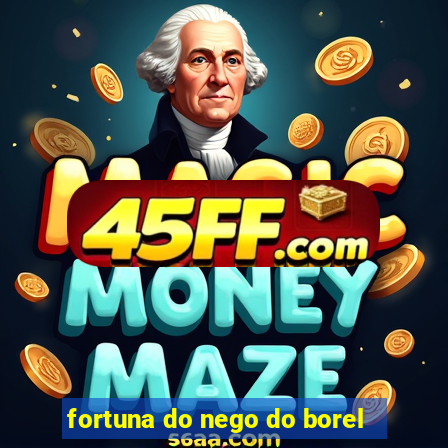 fortuna do nego do borel